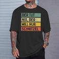 Der Tut Nix Der Will Nur Schnitzel T-Shirt Geschenke für Ihn