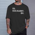 Es Escaliert Eh Festival Feiern Es Escaliert Eh T-Shirt Geschenke für Ihn