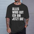 Alles Wird Gut Ich Bin Jetzt Da Selbstbewusst Ironie T-Shirt Geschenke für Ihn