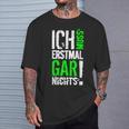 Ich Muss Erstmal Gar Nochts T-Shirt Geschenke für Ihn