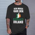 Ich Muss Gar Nix Ich Muss Nur Nach Ireland T-Shirt Geschenke für Ihn