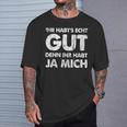 Ihr Habt's Echt Gut Denn Ihr Habt Ja Mich T-Shirt Geschenke für Ihn