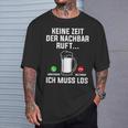 Keine Zeit Der Nachbar Ruft Ich Muss Los Bierliebhaber T-Shirt Geschenke für Ihn