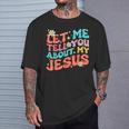 Let Me Tell You About My Jesus Groovy Christian Faith Trendy T-Shirt Gifts for Him