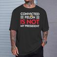Trump Is Not My President Convicted Felon Not My President T-Shirt Gifts for Him