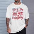 Born Free But Now I'm Expensive 4Th Of July Quotes T-Shirt Gifts for Him
