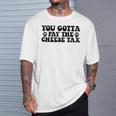 You Gotta Pay The Cheese Tax Pet Dog Cheese Tax T-Shirt Gifts for Him
