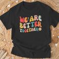 We Are Better Together Back To School Retro Groovy Teacher T-Shirt Gifts for Old Men
