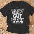 Saying Ihr Hab Es Echt Gut Ihr Habt Ja Mich T-Shirt Geschenke für alte Männer