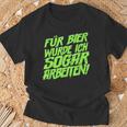 Für Bier Würde Ich Sogar Arbeit For Bier S T-Shirt Geschenke für alte Männer