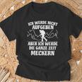 Ich Werde Keine Aufababen Ich Werde Die Ganze Zeit Meckern I Will Not Give Up The Whole Time T-Shirt Geschenke für alte Männer