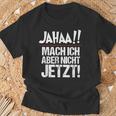 Ja Mach Ich Aber Nicht Jetzt Jetzt T-Shirt Geschenke für alte Männer