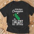 Pickleball Champion Talent Has Arrived Pickle Ball Women T-Shirt Gifts for Old Men