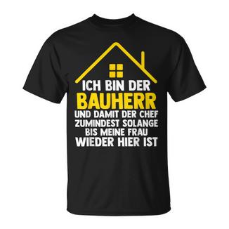 Ich Bin Der Bauherr Und Damit Der Chef Baustell T-Shirt - Geschenkecke