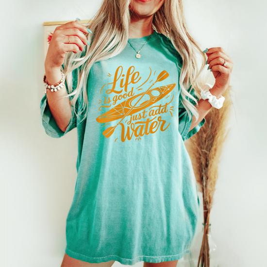 Life Is Really Good Just Add Water Kayaking Kayak Outdoor Women s Oversized Comfort T shirt Seseable UK